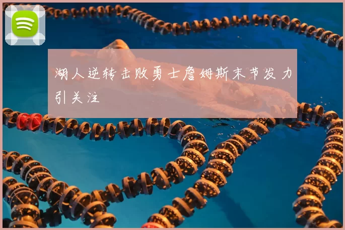 湖人逆转击败勇士詹姆斯末节发力引关注