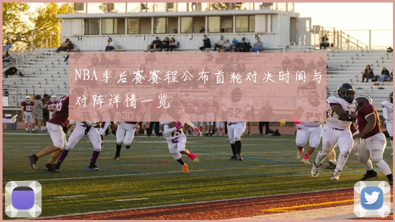 NBA季后赛赛程公布首轮对决时间与对阵详情一览