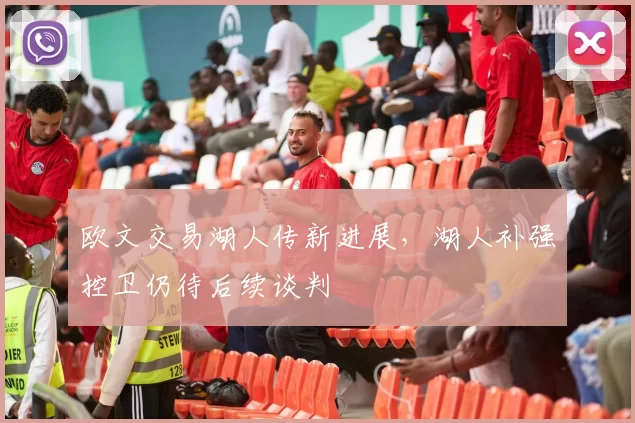 欧文交易湖人传新进展，湖人补强控卫仍待后续谈判