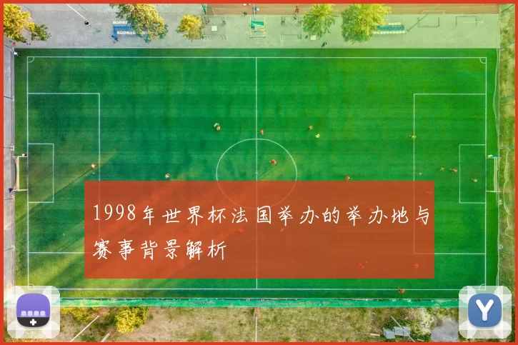 1998年世界杯法国举办的举办地与赛事背景解析