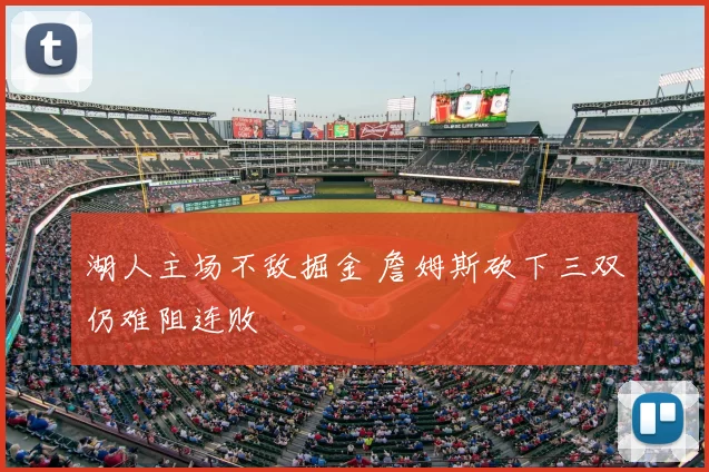 湖人主场不敌掘金 詹姆斯砍下三双仍难阻连败